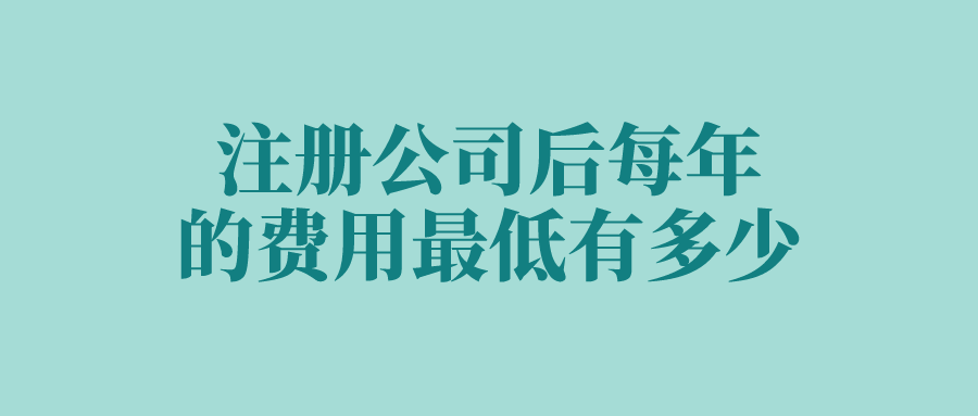 注册公司后每年的费用最低有多少？