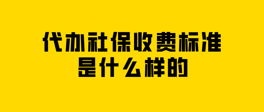 代办社保收费标准是什么样的