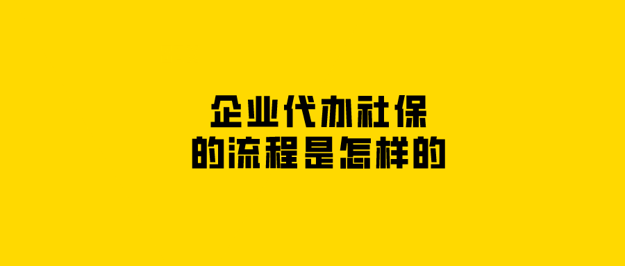 企业代办社保的流程是怎样的
