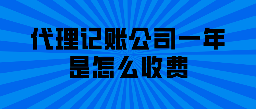 代理记账公司一年是怎么收费？