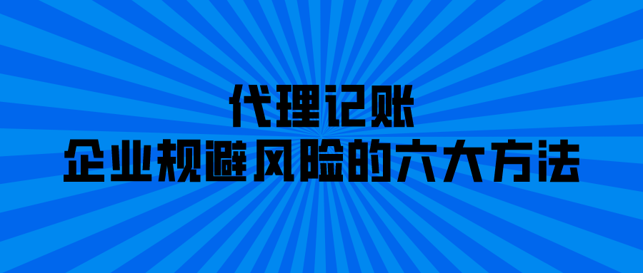代理记账为企业规避风险的六大方法