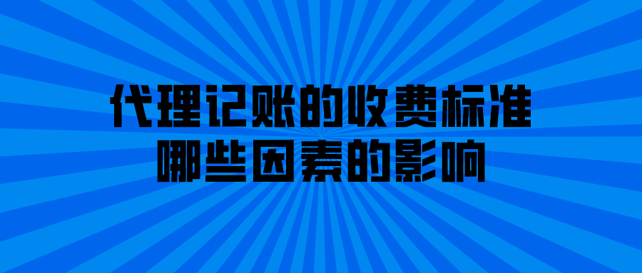 代理记账的收费标准哪些因素的影响