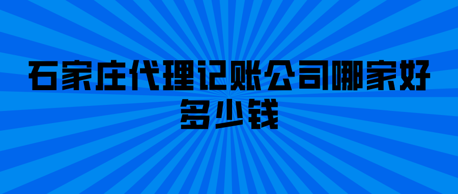 石家庄代理记账公司哪家好 多少钱
